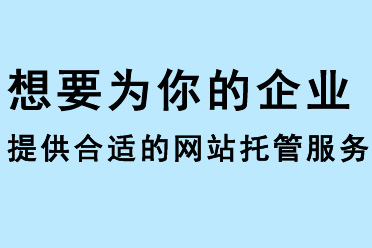 想要為你的企業(yè)提供合適的網(wǎng)站托管服務(wù)？